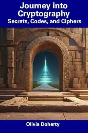 journey into cryptography secrets codes and ciphers 1st edition olivia doherty b0cdnfchlf, 979-8854972680