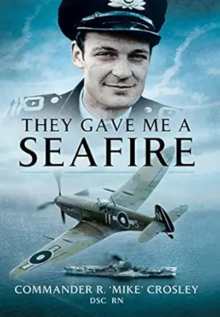 they gave me a seafire 1st edition commander r 'mike' crosley dsc rn 1399014447, 978-1399014441