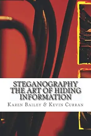 steganography the art of hiding information 1st edition ms karen bailey ,dr kevin curran 1500531065,