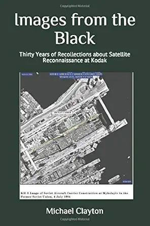 images from the black thirty years of recollections about satellite reconnaissance at kodak 1st edition mr