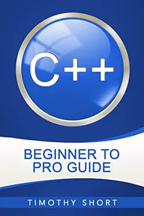 c++ beginner to pro guide 1st edition timothy short 1540505588, 978-1540505583
