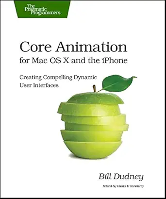 core animation for mac os x and the iphone creating compelling dynamic user interfaces 1st edition bill