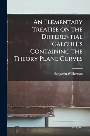 an elementary treatise on the differential calculus containing the theory plane curves 1st edition benjamin