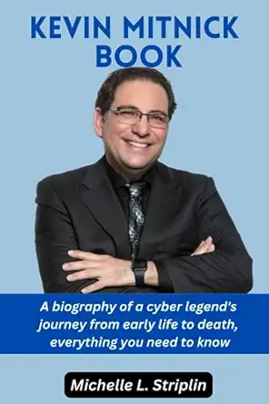 kevin mitnick book a biography of a cyber legends journey from early life to death everything you need to