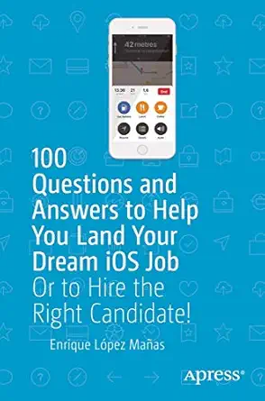 100 questions and answers to help you land your dream ios job or to hire the right candidate 1st edition