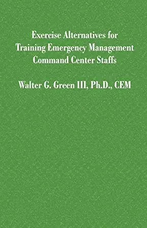 exercise alternatives for training emergency management command center staffs 1st edition walter guerry green