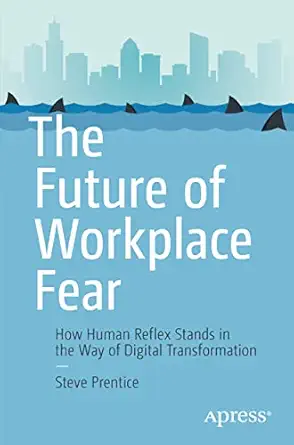 the future of workplace fear how human reflex stands in the way of digital transformation 1st edition steve