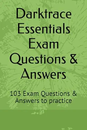 darktrace essentials exam questions and answers 103 exam questions and answers to practice 1st edition nuno