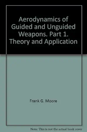 aerodynamics of guided and unguided weapons part 1 theory and application 1st edition frank g moore b00b65ure2