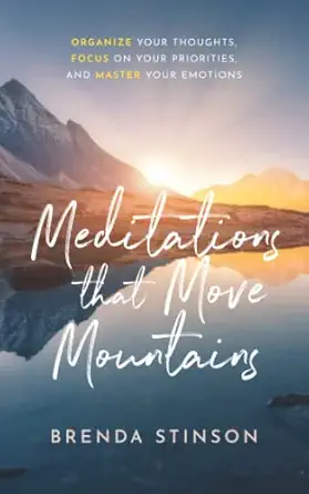 meditations that move mountains organize your thoughts focus on your priorities and master your emotions 1st
