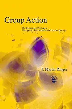 group action the dynamics of groups in therapeutic educational and corporate settings 1st edition t martin