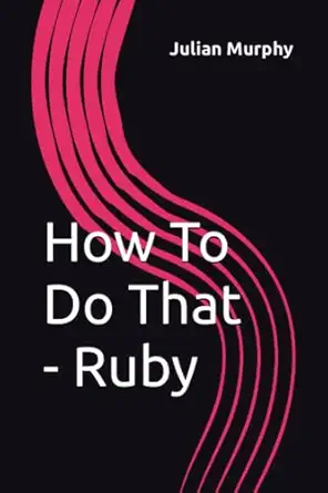 how to do that ruby 1st edition julian murphy b0bw2qm75g, 979-8385728879