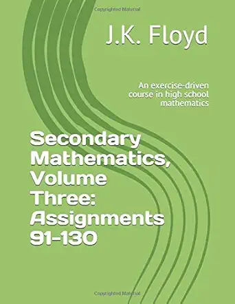 secondary mathematics volume three assignments 91 130 an exercise driven course in high school mathematics