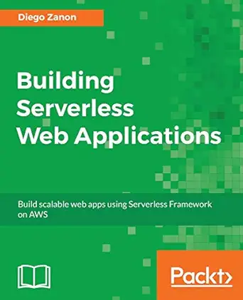 building serverless web applications develop scalable web apps using the serverless framework on aws 1st