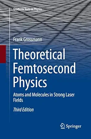 theoretical femtosecond physics atoms and molecules in strong laser fields 1st edition frank grossmann