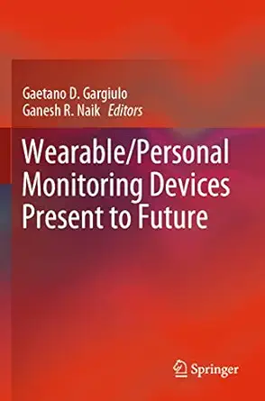 wearable/personal monitoring devices present to future 1st edition gaetano d gargiulo ,ganesh r naik
