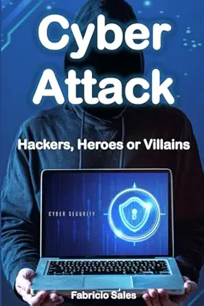 cyber attack hackers heroes or villains 1st edition fabricio sales silva 979-8870667218