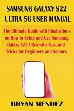 samsung galaxy s22 ultra 5g user manual the ultimate guide with illustrations on how to setup and use samsung