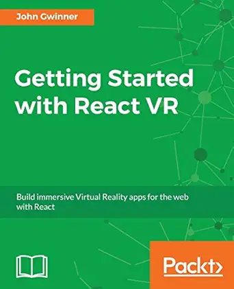 getting started with react vr build immersive virtual reality apps for the web with react 1st edition john
