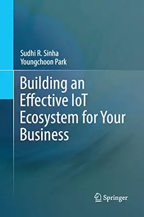 building an effective iot ecosystem for your business 1st edition sudhi r sinha ,youngchoon park 3319861514,