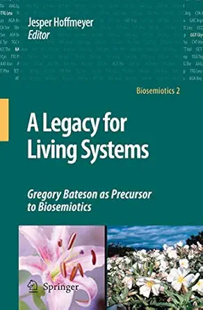 a legacy for living systems gregory bateson as precursor to biosemiotics 1st edition jesper hoffmeyer
