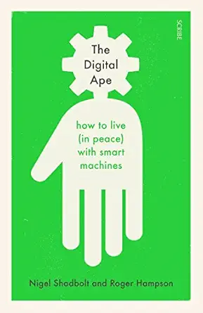 the digital ape how to live with smart machines 1st edition nigel shadbolt ,roger hampson 1912854104