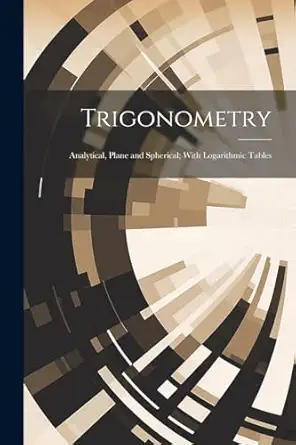 trigonometry analytical plane and spherical with logarithmic tables 1st edition anonymous 1021625949,