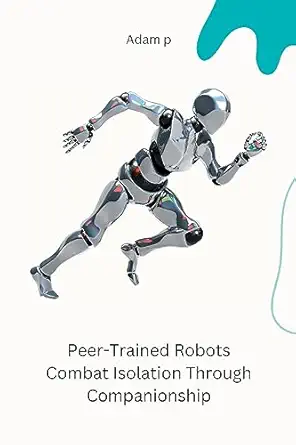 peer trained robots combat isolation through companionship 1st edition p adam 8119669053, 978-8119669059