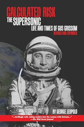 calculated risk the supersonic life and times of gus grissom revised and expanded 1st edition george leopold