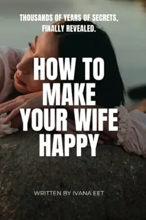 how to make your wife happy thousands of years of secrets finally revealed mrs ivana eet 979-8394426643