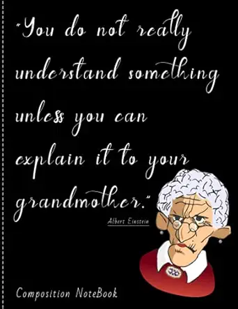 you do not really understand something unless you can explain it to your grandmother composition notebook