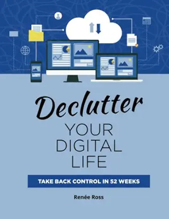 declutter your digital life take back control in 52 weeks 1st edition renee ross 979-8364923103