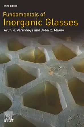 fundamentals of inorganic glasses 3rd edition arun k varshneya ,john c mauro 0128162252, 978-0128162255