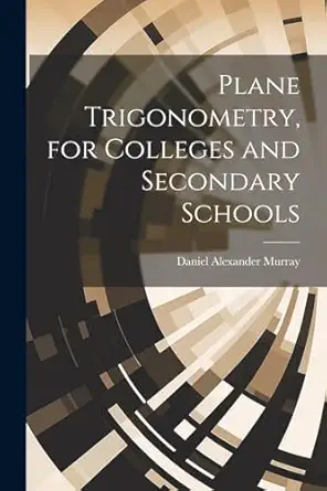 plane trigonometry for colleges and secondary schools 1st edition daniel alexander murray 1022851500,