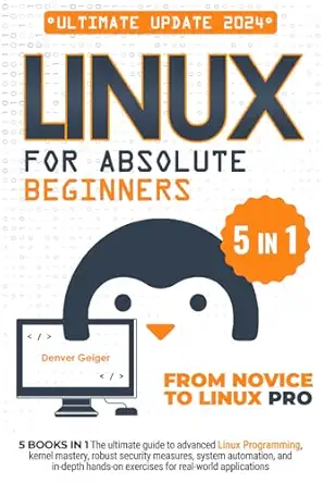 linux for absolute beginners 5 books in 1 the ultimate guide to advanced linux programming kernel mastery