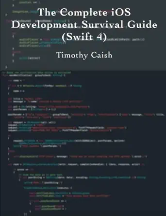 the complete ios development survival guide swift 4 1st edition timothy caish 1542496144, 978-1542496148