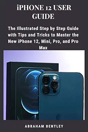 iphone 12 user guide the illustrated step by step guide with tips and tricks to master the new iphone 12 mini