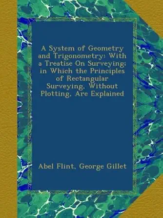 a system of geometry and trigonometry with a treatise on surveying in which the principles of rectangular