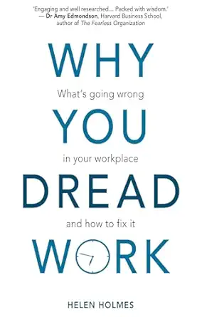 why you dread work what s going wrong in your workplace and how to fix it 1st edition helen holmes