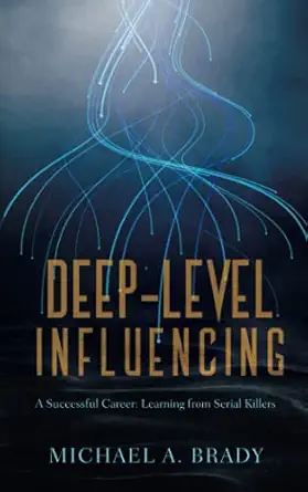 deep level influencing a successful career learning from serial killers 1st edition michael brady 3000687033,