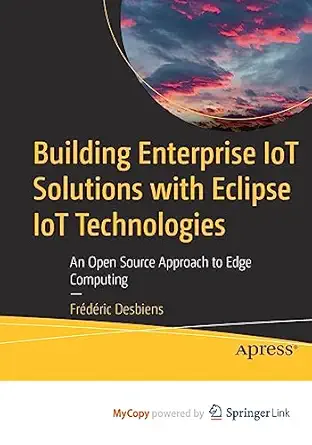 building enterprise iot solutions with eclipse iot technologies an open source approach to edge computing 1st