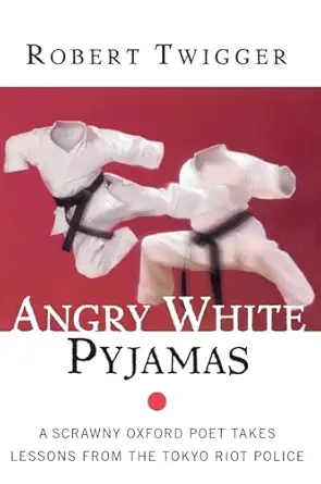 angry white pyjamas a scrawny oxford poet takes lessons from the tokyo riot police 1st edition robert twigger