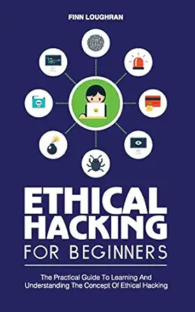 ethical hacking for beginners the practical guide to learning and understanding the concept of ethical