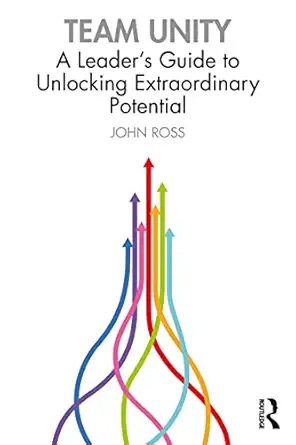 team unity a leaders guide to unlocking extraordinary potential 1st edition john ross 1032215771,
