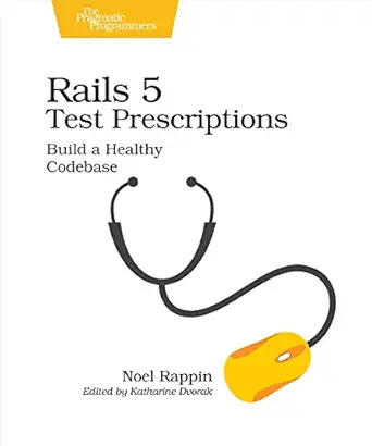 rails 5 test prescriptions build a healthy codebase 1st edition noel rappin 1680502506, 978-1680502503