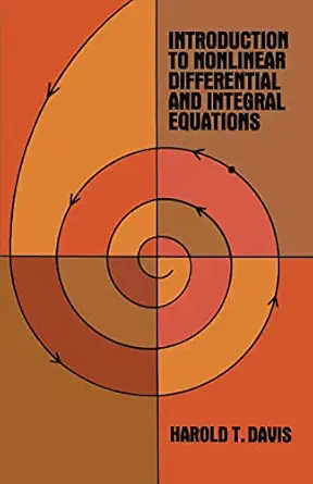 introduction to nonlinear differential and integral equations f 1st edition harold t davis 0486609715,