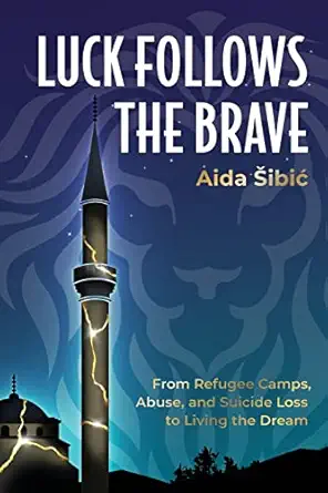 luck follows the brave from refugee camps abuse and suicide loss to living the dream 1st edition aida s ibic