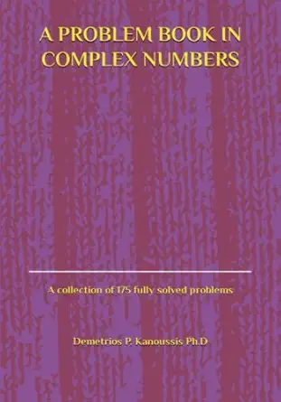 a problem book in complex numbers a collection of 175 fully solved problems 1st edition demetrios p kanoussis