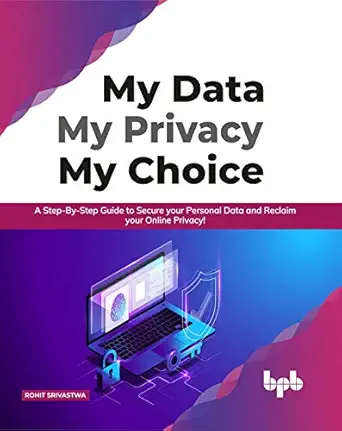 my data my privacy my choice a step by step guide to secure your personal data and reclaim your online