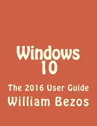 windows 10 the 2016 user guide 1st edition william bezos 1530198593, 978-1530198597